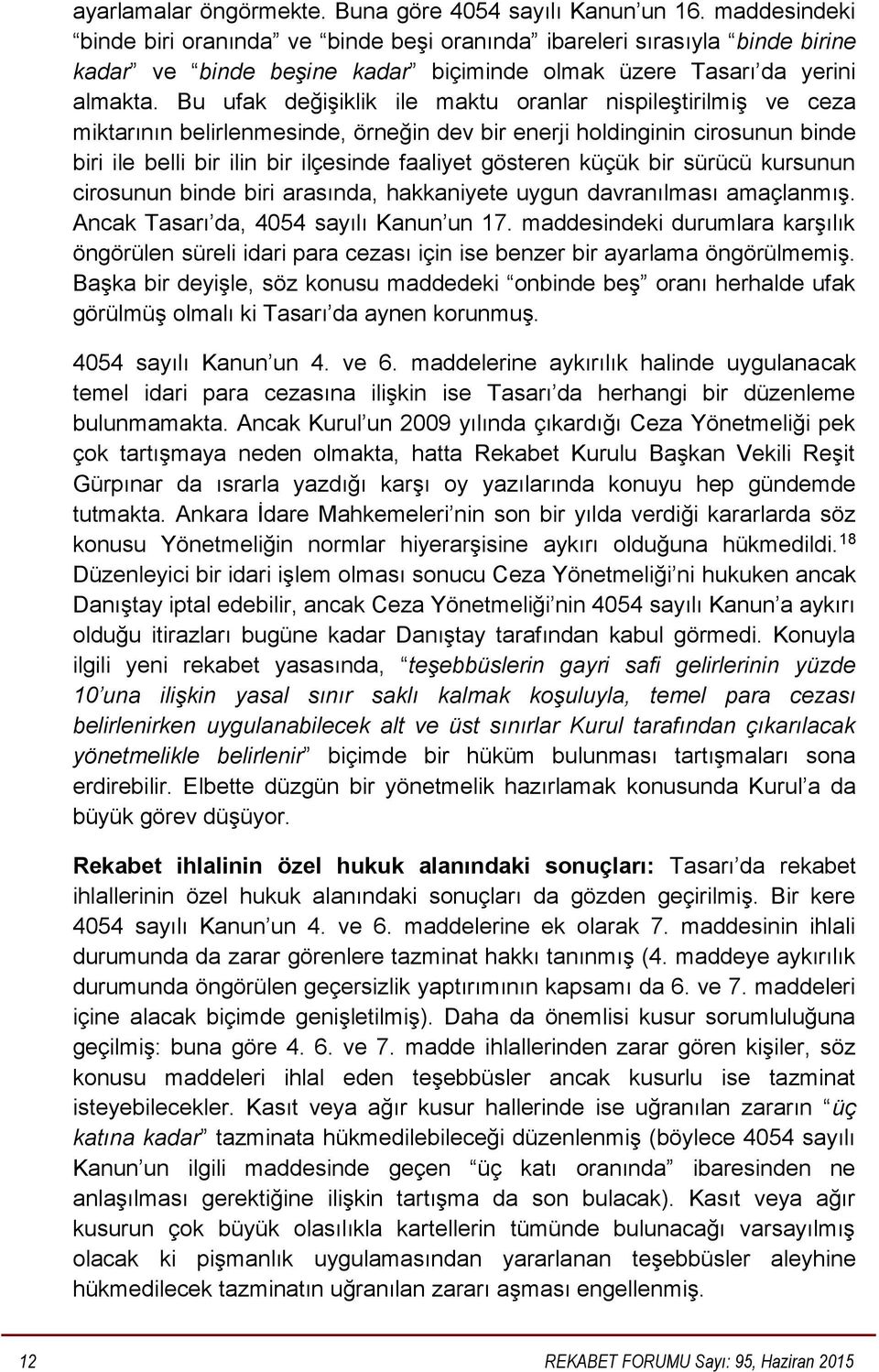 Bu ufak değişiklik ile maktu oranlar nispileştirilmiş ve ceza miktarının belirlenmesinde, örneğin dev bir enerji holdinginin cirosunun binde biri ile belli bir ilin bir ilçesinde faaliyet gösteren