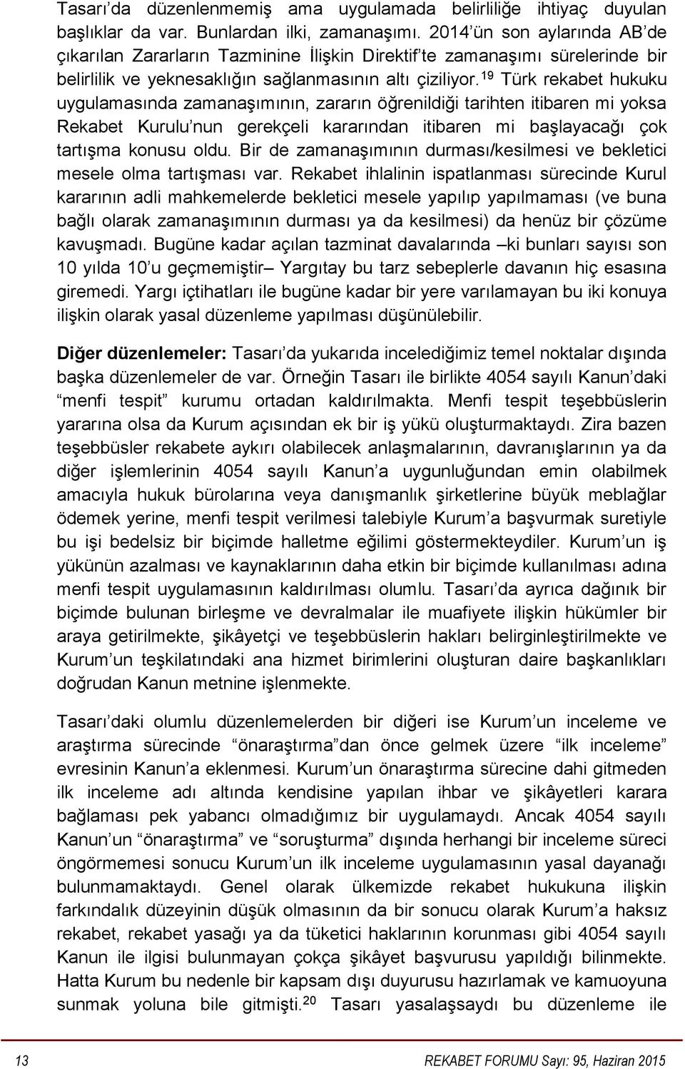 19 Türk rekabet hukuku uygulamasında zamanaşımının, zararın öğrenildiği tarihten itibaren mi yoksa Rekabet Kurulu nun gerekçeli kararından itibaren mi başlayacağı çok tartışma konusu oldu.