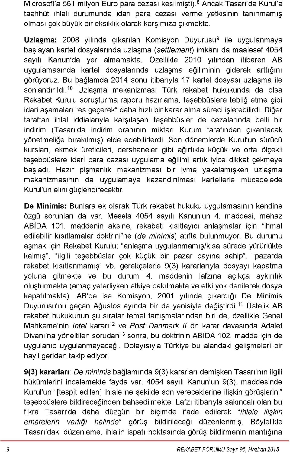 Uzlaşma: 2008 yılında çıkarılan Komisyon Duyurusu 9 ile uygulanmaya başlayan kartel dosyalarında uzlaşma (settlement) imkânı da maalesef 4054 sayılı Kanun da yer almamakta.