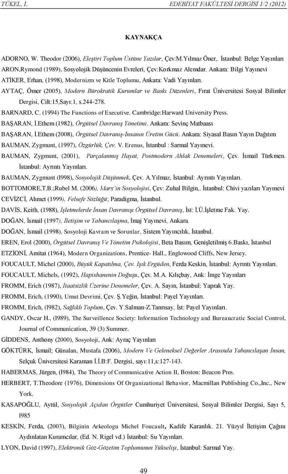AYTAÇ, Ömer (2005), Modern Bürokratik Kurumlar ve Baskı Düzenleri, Fırat Üniversitesi Sosyal Bilimler Dergisi, Cilt:15,Sayı:1, s.244-278. BARNARD, C. (1994) The Functions of Executive.