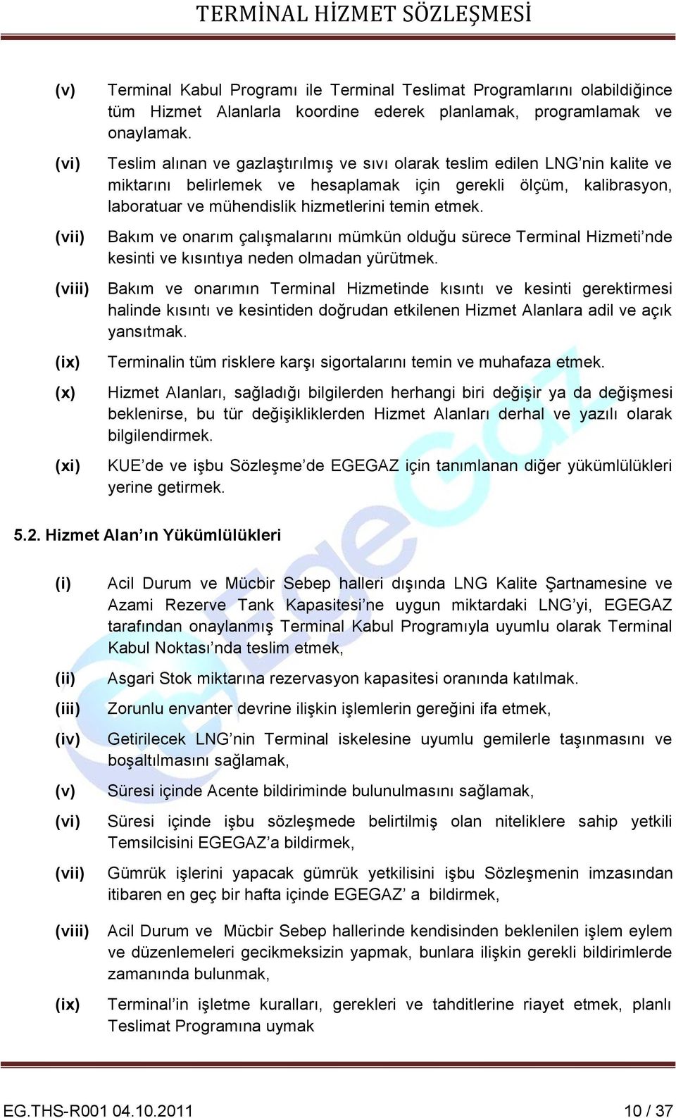 Bakım ve onarım çalışmalarını mümkün olduğu sürece Terminal Hizmeti nde kesinti ve kısıntıya neden olmadan yürütmek.