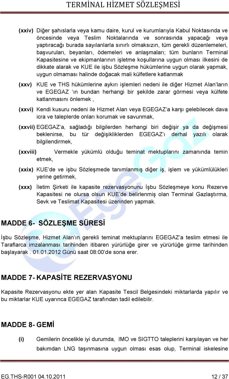 ile işbu Sözleşme hükümlerine uygun olarak yapmak, uygun olmaması halinde doğacak mali külfetlere katlanmak (xxv) KUE ve THS hükümlerine aykırı işlemleri nedeni ile diğer Hizmet Alan ların ve EGEGAZ