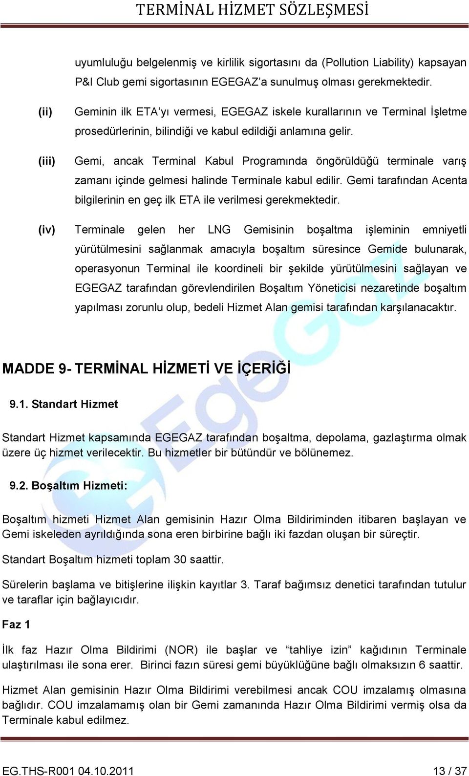 Gemi, ancak Terminal Kabul Programında öngörüldüğü terminale varış zamanı içinde gelmesi halinde Terminale kabul edilir. Gemi tarafından Acenta bilgilerinin en geç ilk ETA ile verilmesi gerekmektedir.