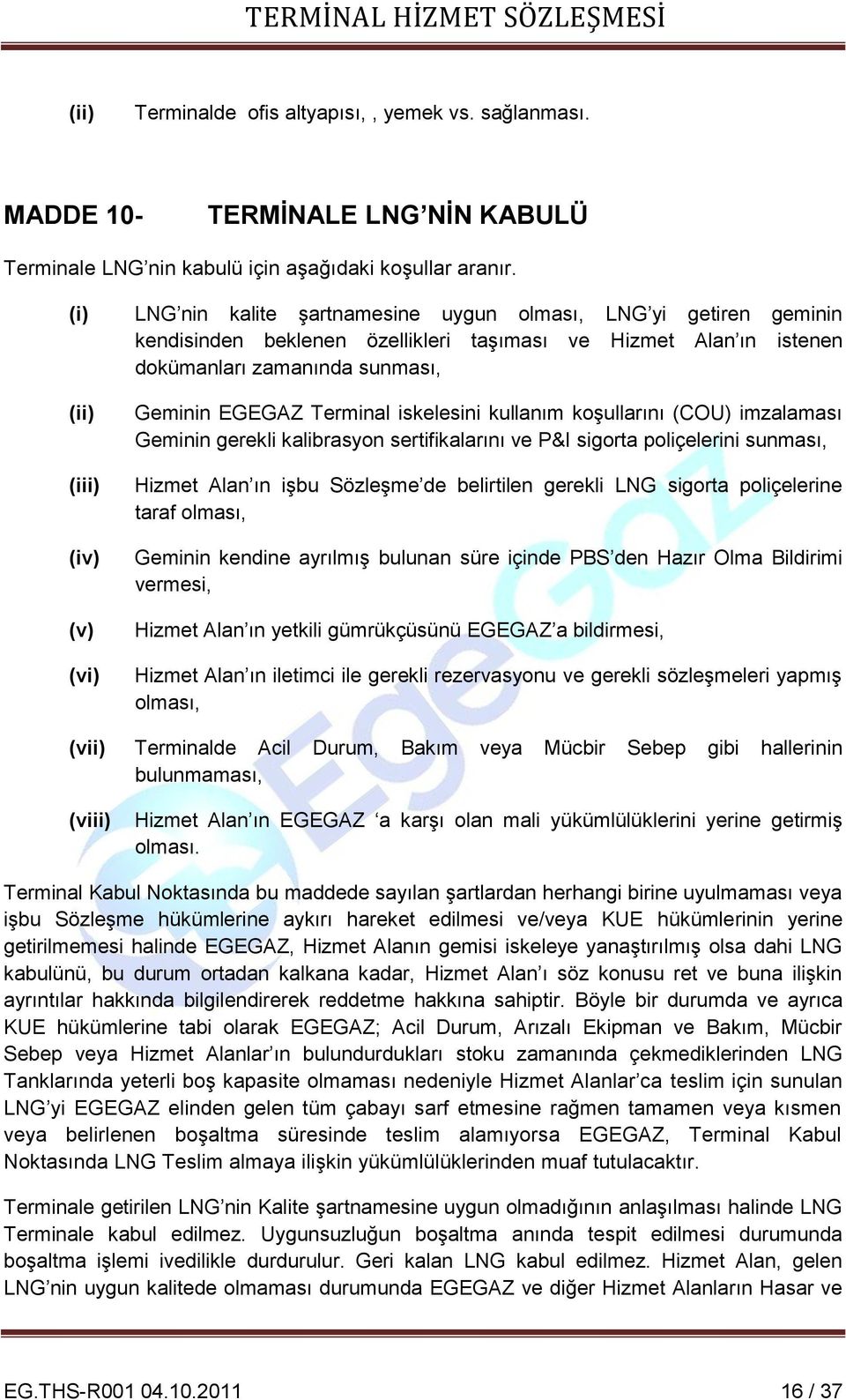 Geminin EGEGAZ Terminal iskelesini kullanım koşullarını (COU) imzalaması Geminin gerekli kalibrasyon sertifikalarını ve P&I sigorta poliçelerini sunması, Hizmet Alan ın işbu Sözleşme de belirtilen