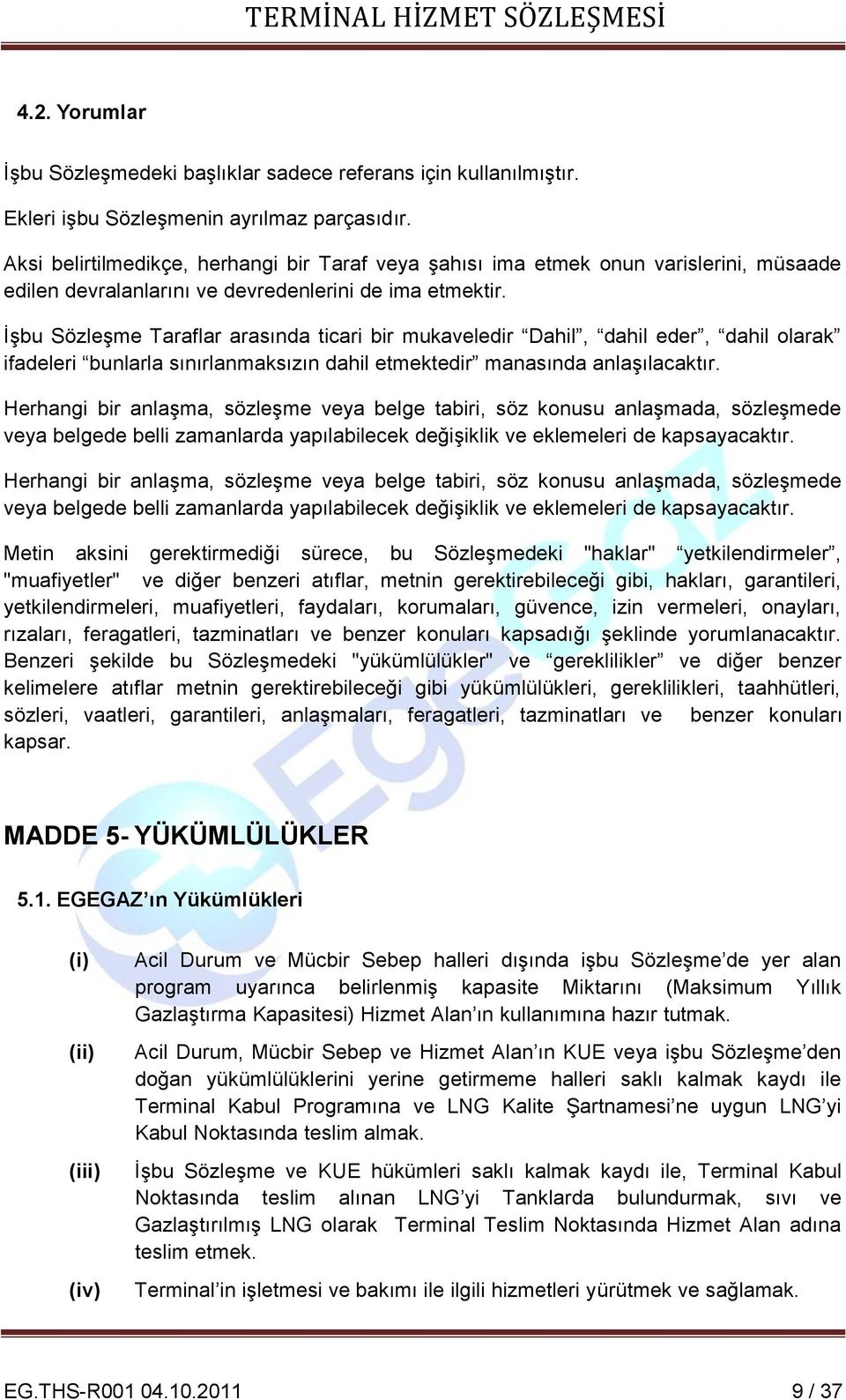 İşbu Sözleşme Taraflar arasında ticari bir mukaveledir Dahil, dahil eder, dahil olarak ifadeleri bunlarla sınırlanmaksızın dahil etmektedir manasında anlaşılacaktır.