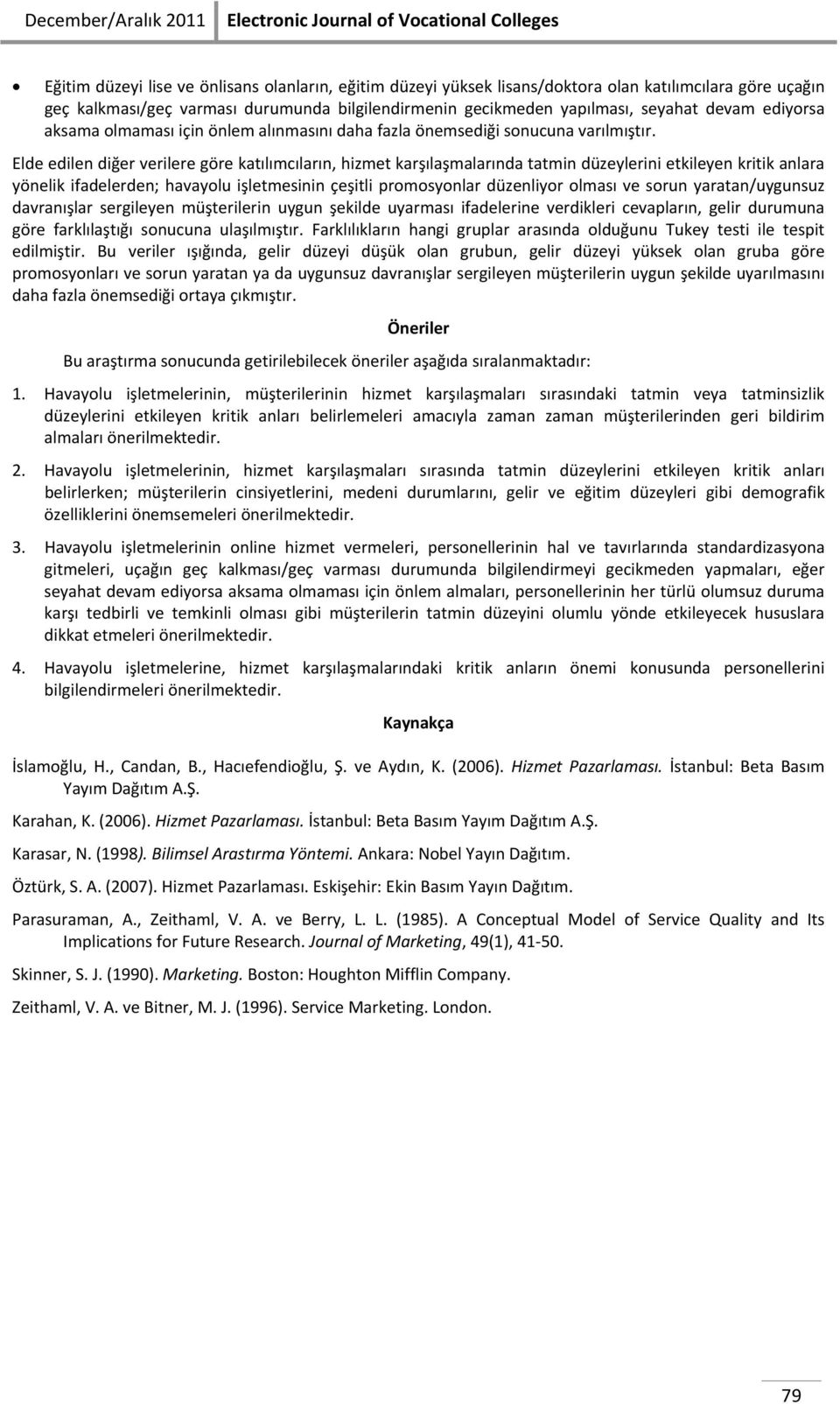 Elde edilen diğer verilere göre katılımcıların, hizmet karşılaşmalarında tatmin düzeylerini etkileyen kritik anlara yönelik ifadelerden; havayolu işletmesinin çeşitli promosyonlar düzenliyor olması