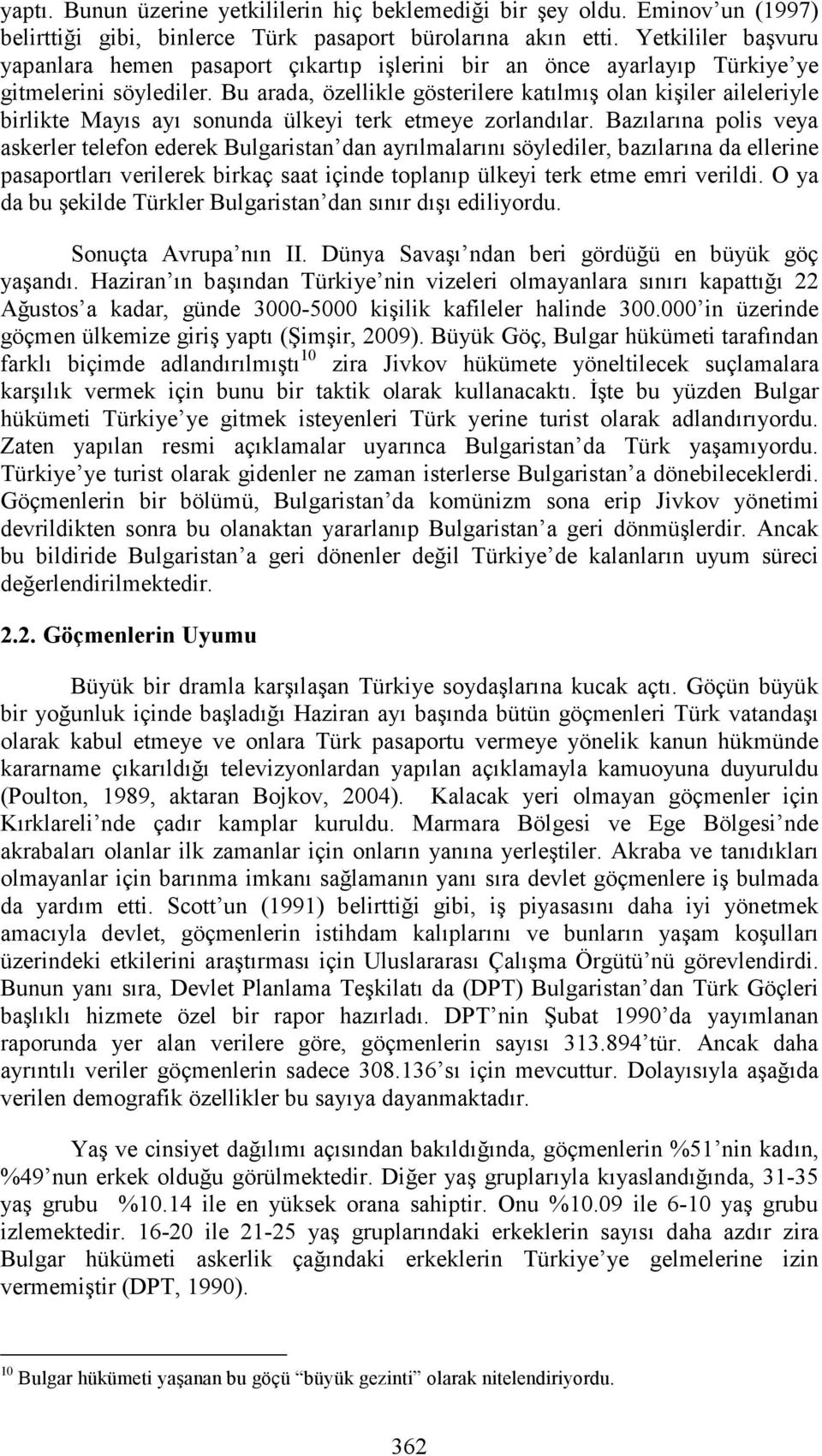 Bu arada, özellikle gösterilere katılmış olan kişiler aileleriyle birlikte Mayıs ayı sonunda ülkeyi terk etmeye zorlandılar.