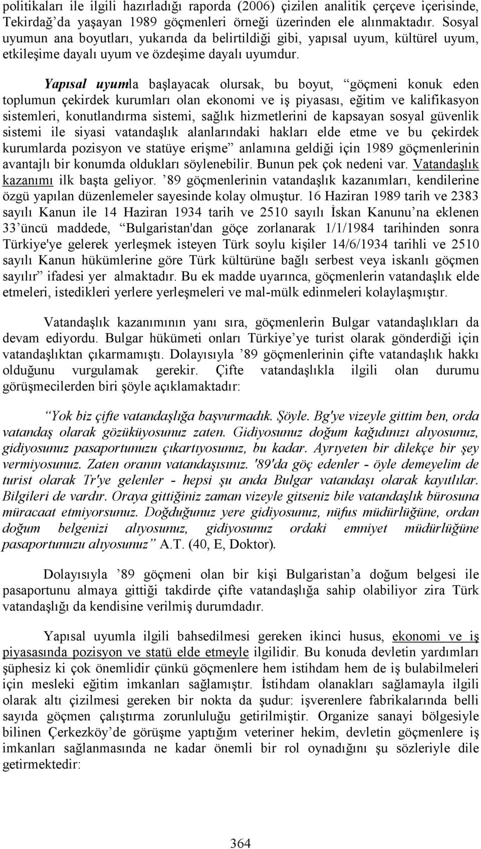 Yapısal uyumla başlayacak olursak, bu boyut, göçmeni konuk eden toplumun çekirdek kurumları olan ekonomi ve iş piyasası, eğitim ve kalifikasyon sistemleri, konutlandırma sistemi, sağlık hizmetlerini