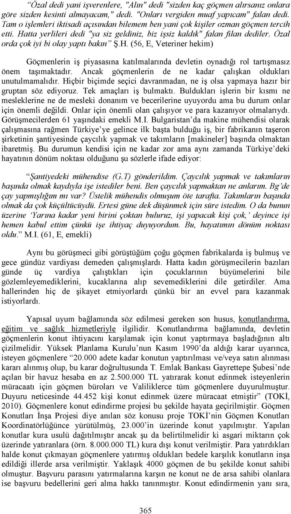 Özal orda çok iyi bi olay yaptı bakın Ş.H. (56, E, Veteriner hekim) Göçmenlerin iş piyasasına katılmalarında devletin oynadığı rol tartışmasız önem taşımaktadır.