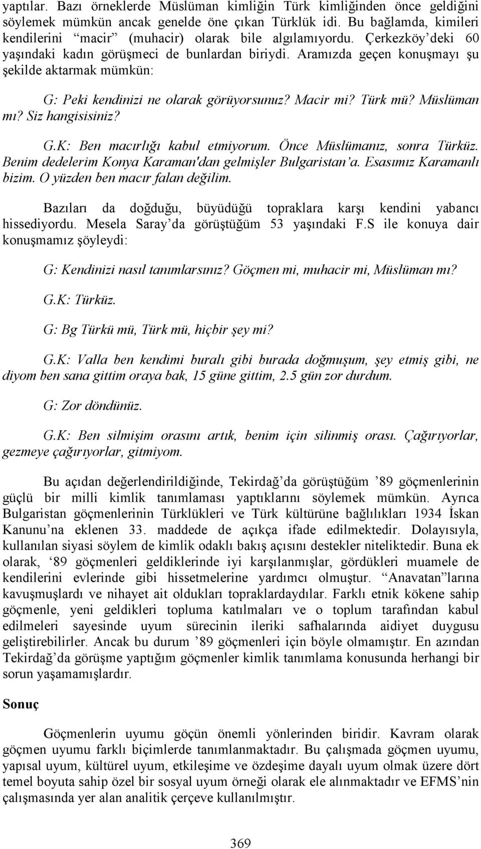 Aramızda geçen konuşmayı şu şekilde aktarmak mümkün: G: Peki kendinizi ne olarak görüyorsunuz? Macir mi? Türk mü? Müslüman mı? Siz hangisisiniz? G.K: Ben macırlığı kabul etmiyorum.