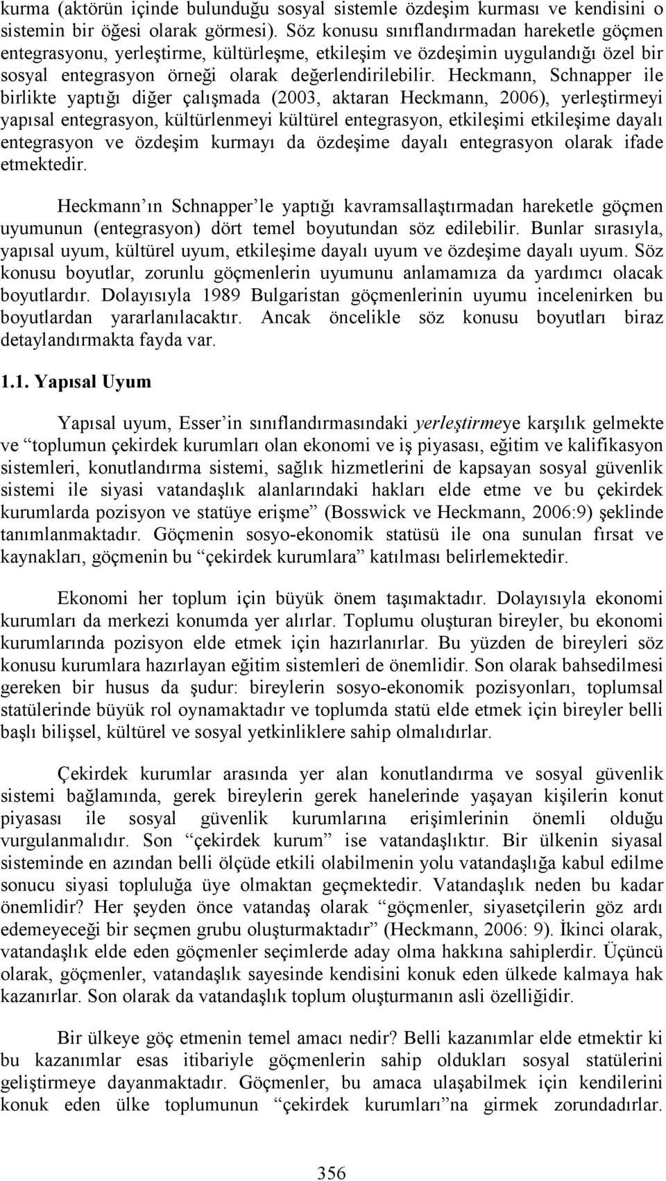 Heckmann, Schnapper ile birlikte yaptığı diğer çalışmada (2003, aktaran Heckmann, 2006), yerleştirmeyi yapısal entegrasyon, kültürlenmeyi kültürel entegrasyon, etkileşimi etkileşime dayalı