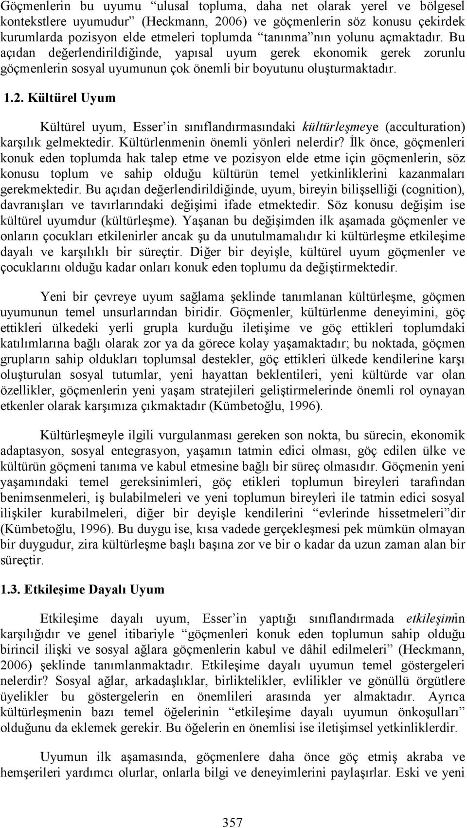 Kültürel Uyum Kültürel uyum, Esser in sınıflandırmasındaki kültürleşmeye (acculturation) karşılık gelmektedir. Kültürlenmenin önemli yönleri nelerdir?