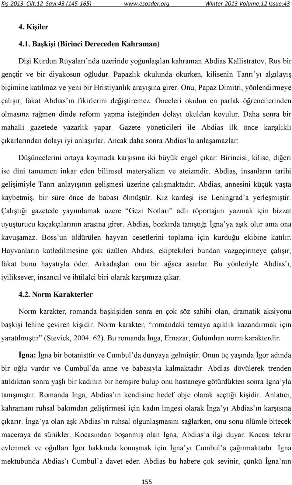 Önceleri okulun en parlak öğrencilerinden olmasına rağmen dinde reform yapma isteğinden dolayı okuldan kovulur. Daha sonra bir mahalli gazetede yazarlık yapar.