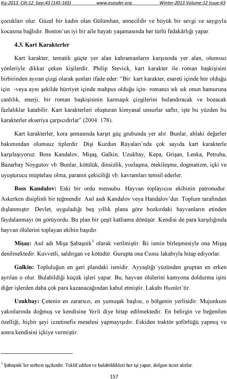 Philip Stevick, kart karakter ile roman başkişisini birbirinden ayıran çizgi olarak şunları ifade eder: Bir kart karakter, esareti içinde hür olduğu için -veya aynı şekilde hürriyet içinde mahpus