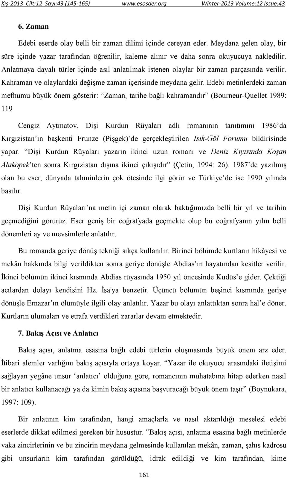 Edebi metinlerdeki zaman mefhumu büyük önem gösterir: Zaman, tarihe bağlı kahramandır (Bourneur-Quellet 1989: 119 Cengiz Aytmatov, Dişi Kurdun Rüyaları adlı romanının tanıtımını 1986 da Kırgızistan