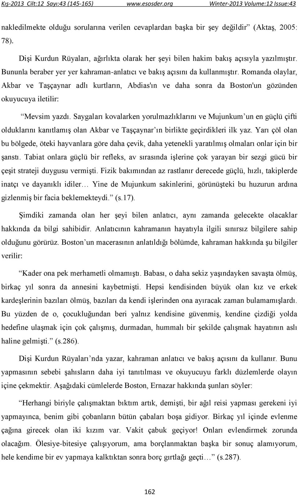 Romanda olaylar, Akbar ve Taşçaynar adlı kurtların, Abdias'ın ve daha sonra da Boston'un gözünden okuyucuya iletilir: Mevsim yazdı.