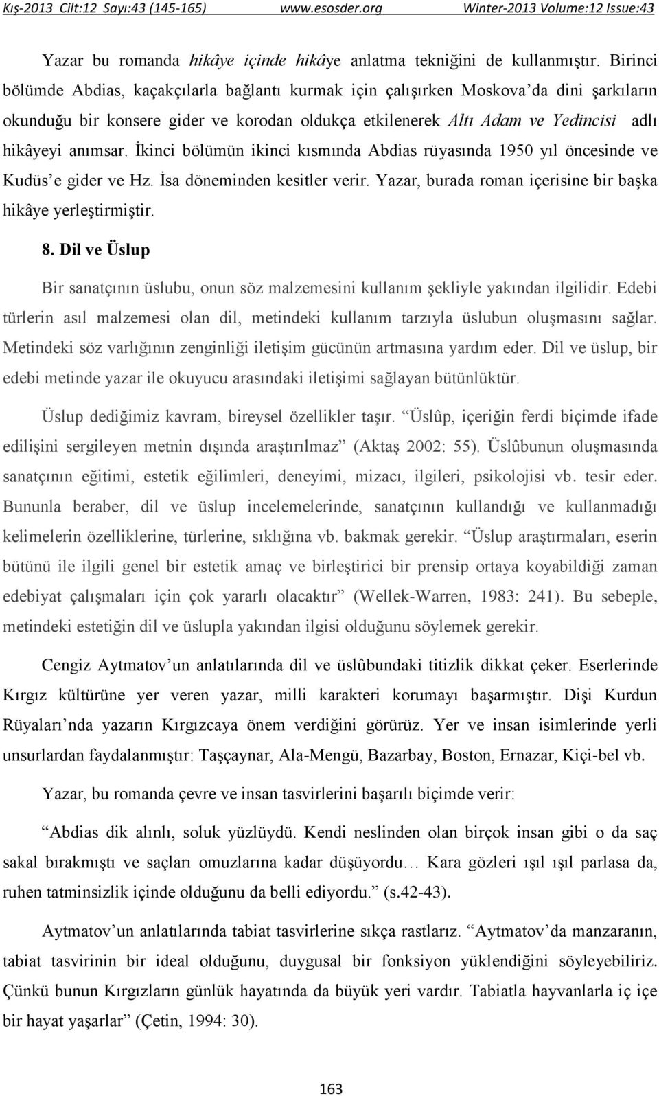 İkinci bölümün ikinci kısmında Abdias rüyasında 1950 yıl öncesinde ve Kudüs e gider ve Hz. İsa döneminden kesitler verir. Yazar, burada roman içerisine bir başka hikâye yerleştirmiştir. 8.