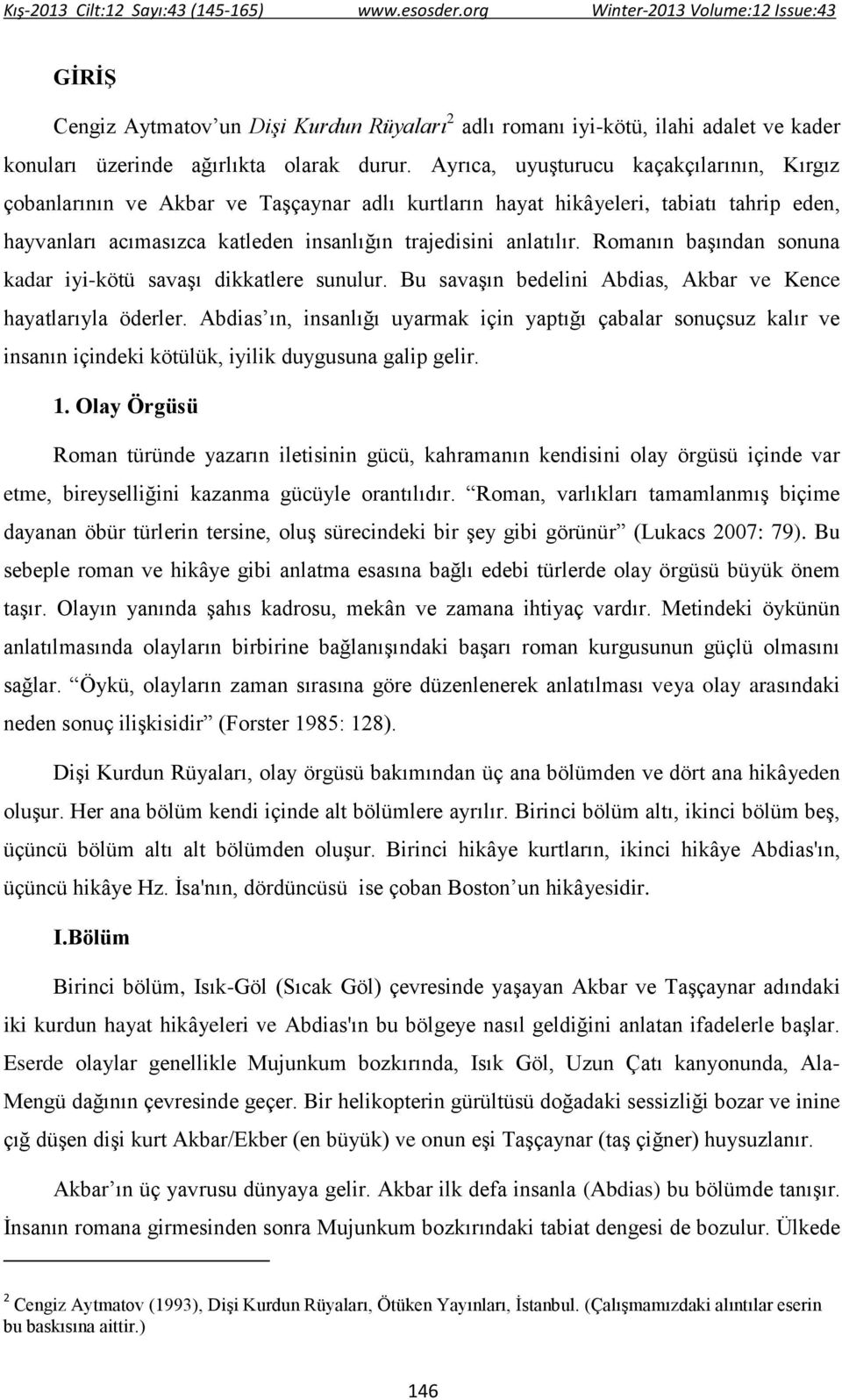 Romanın başından sonuna kadar iyi-kötü savaşı dikkatlere sunulur. Bu savaşın bedelini Abdias, Akbar ve Kence hayatlarıyla öderler.