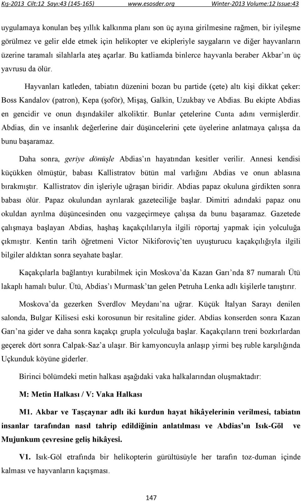 Hayvanları katleden, tabiatın düzenini bozan bu partide (çete) altı kişi dikkat çeker: Boss Kandalov (patron), Kepa (şoför), Mişaş, Galkin, Uzukbay ve Abdias.