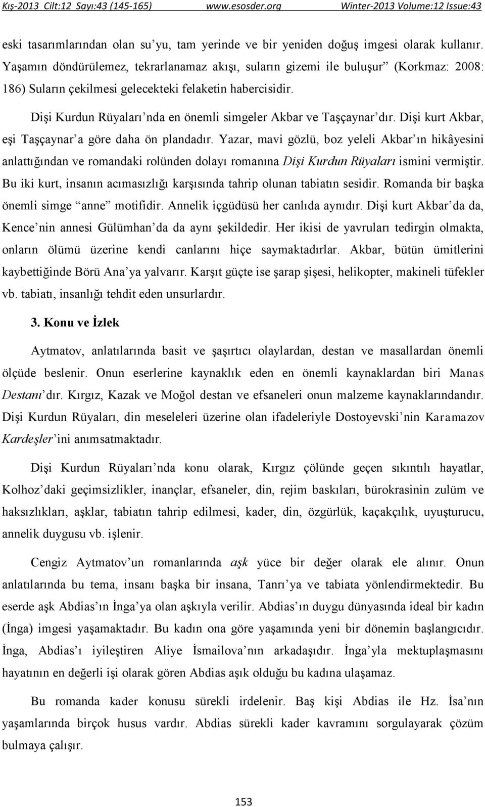 Dişi Kurdun Rüyaları nda en önemli simgeler Akbar ve Taşçaynar dır. Dişi kurt Akbar, eşi Taşçaynar a göre daha ön plandadır.