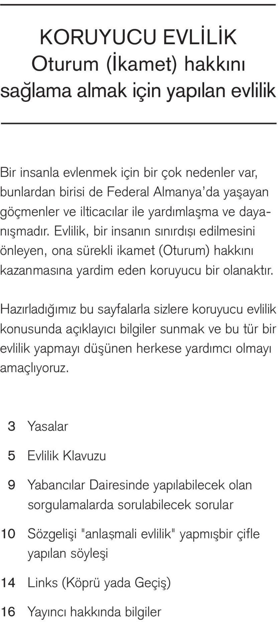 Hazırladığ ımız bu sayfalarla sizlere koruyucu evlilik konusunda açıklayıcı bilgiler sunmak ve bu tür bir evlilik yapmayı düş ünen herkese yardımcı olmayı amaçlıyoruz.