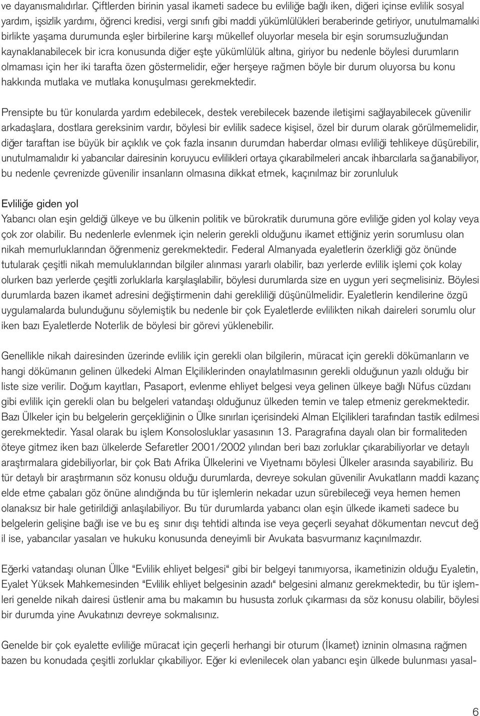 getiriyor, unutulmamalıki birlikte yaş ama durumunda eş ler birbilerine karş ı mükellef oluyorlar mesela bir eş in sorumsuzluğ undan kaynaklanabilecek bir icra konusunda diğ er eş te yükümlülük