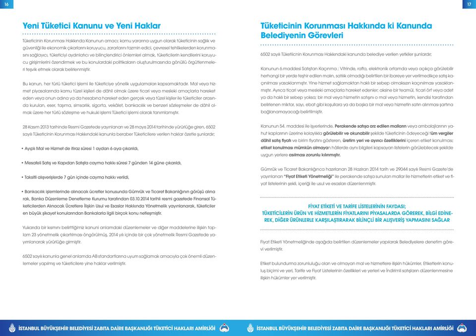 politikaların oluşturulmasında gönüllü örgütlenmeleri teşvik etmek olarak belirlenmiştir. Bu kanun, her türlü tüketici işlemi ile tüketiciye yönelik uygulamaları kapsamaktadır.