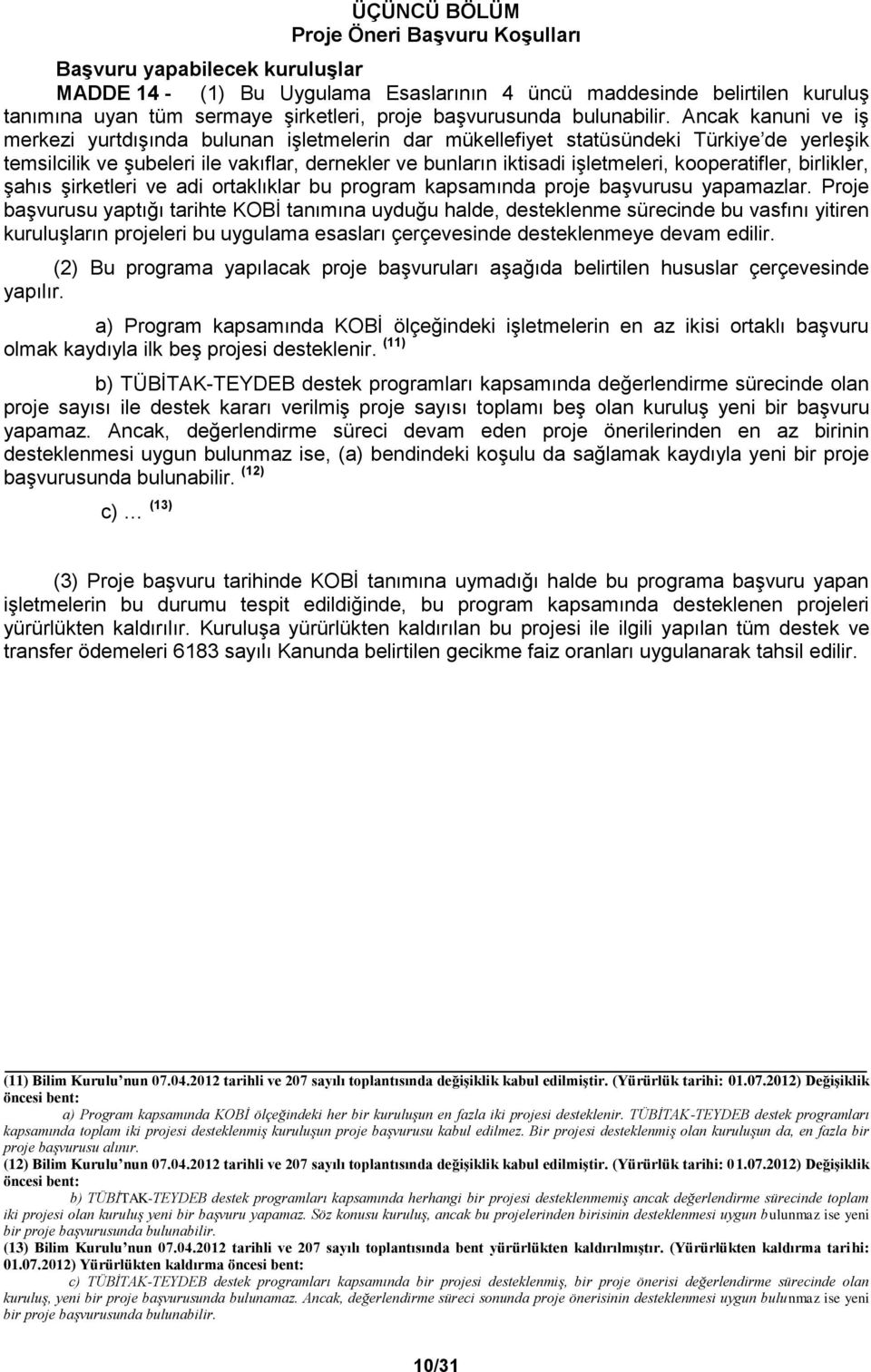 Ancak kanuni ve iş merkezi yurtdışında bulunan işletmelerin dar mükellefiyet statüsündeki Türkiye de yerleşik temsilcilik ve şubeleri ile vakıflar, dernekler ve bunların iktisadi işletmeleri,