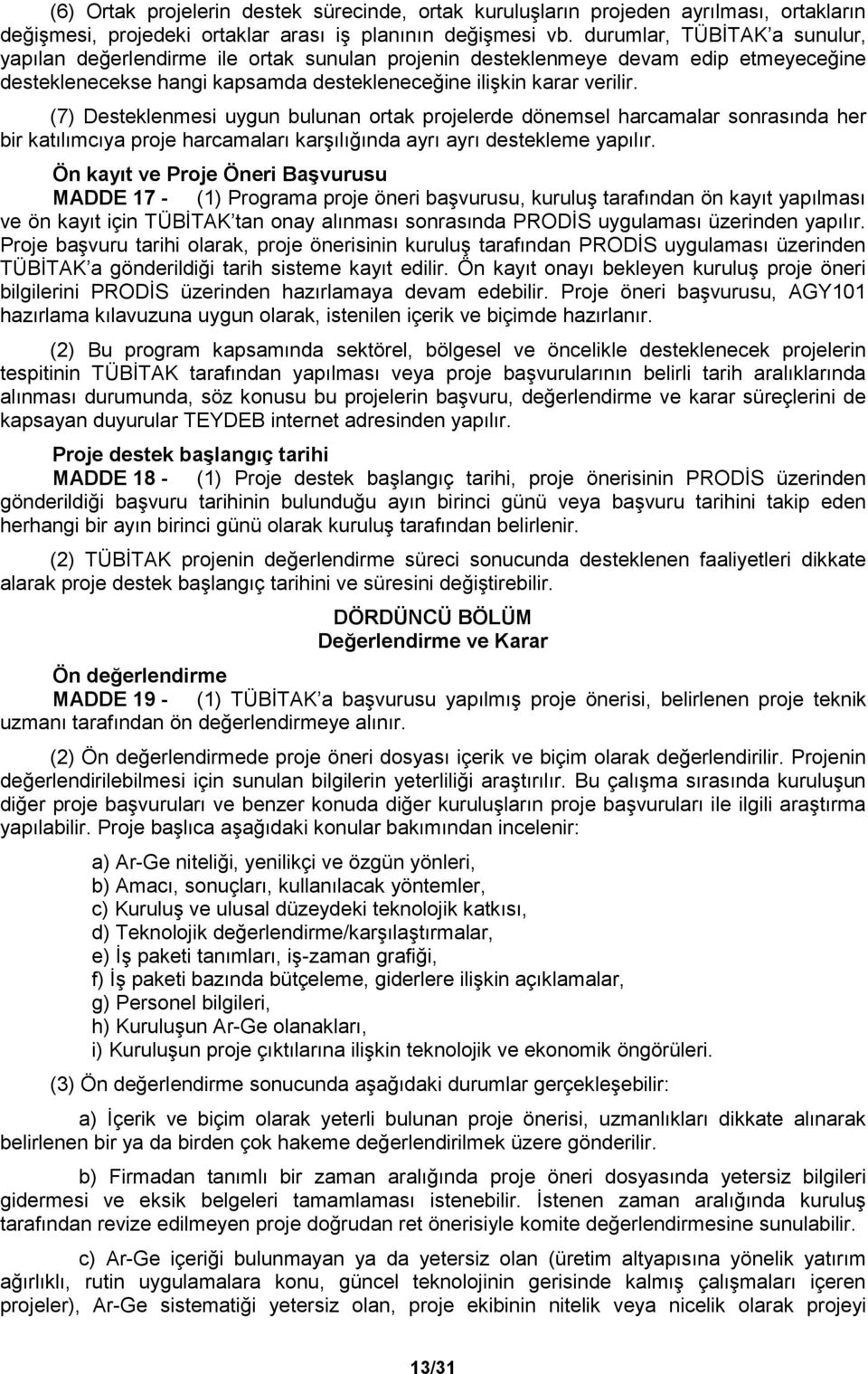 (7) Desteklenmesi uygun bulunan ortak projelerde dönemsel harcamalar sonrasında her bir katılımcıya proje harcamaları karşılığında ayrı ayrı destekleme yapılır.