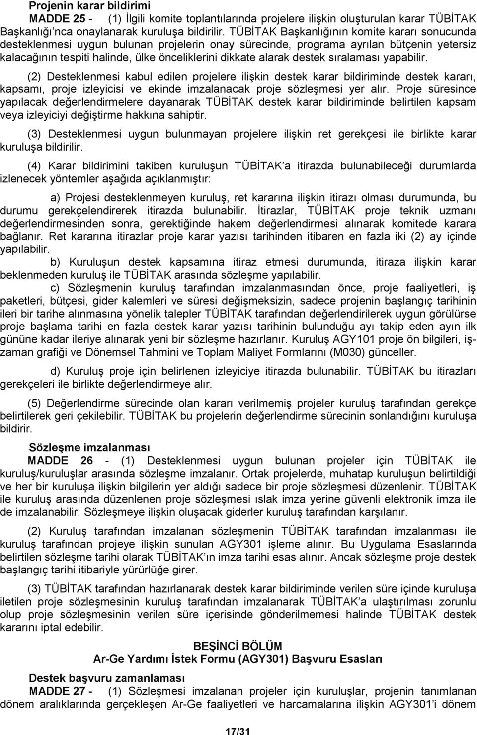 destek sıralaması yapabilir. (2) Desteklenmesi kabul edilen projelere ilişkin destek karar bildiriminde destek kararı, kapsamı, proje izleyicisi ve ekinde imzalanacak proje sözleşmesi yer alır.