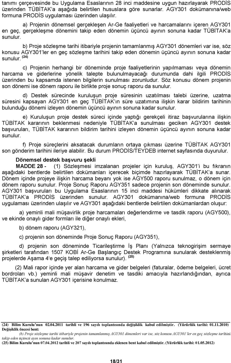 a) Projenin dönemsel gerçekleşen Ar-Ge faaliyetleri ve harcamalarını içeren AGY301 en geç, gerçekleşme dönemini takip eden dönemin üçüncü ayının sonuna kadar TÜBİTAK a sunulur.