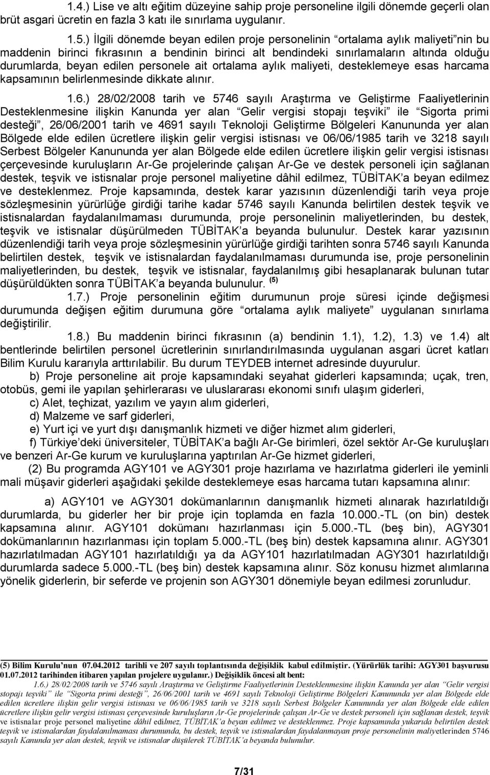 personele ait ortalama aylık maliyeti, desteklemeye esas harcama kapsamının belirlenmesinde dikkate alınır. 1.6.