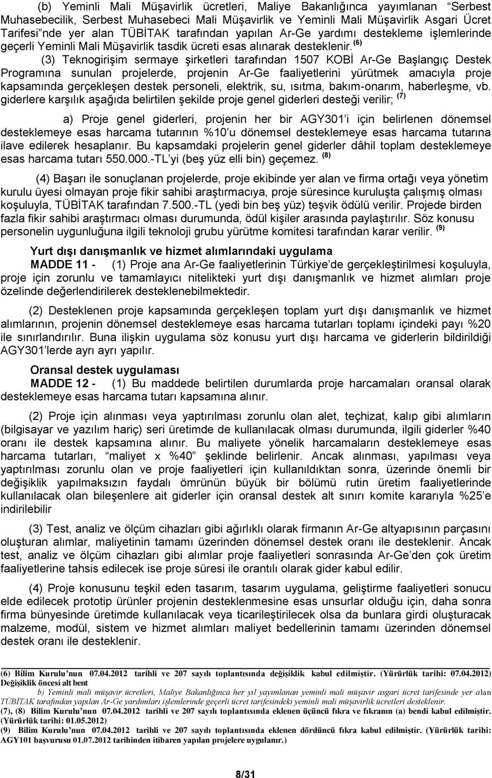 (6) (3) Teknogirişim sermaye şirketleri tarafından 1507 KOBİ Ar-Ge Başlangıç Destek Programına sunulan projelerde, projenin Ar-Ge faaliyetlerini yürütmek amacıyla proje kapsamında gerçekleşen destek