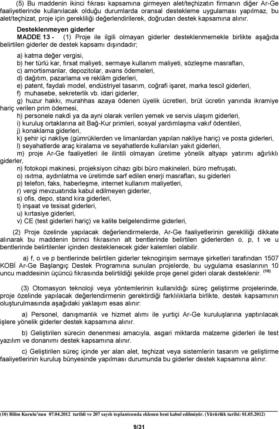 Desteklenmeyen giderler MADDE 13 - (1) Proje ile ilgili olmayan giderler desteklenmemekle birlikte aşağıda belirtilen giderler de destek kapsamı dışındadır; a) katma değer vergisi, b) her türlü kar,