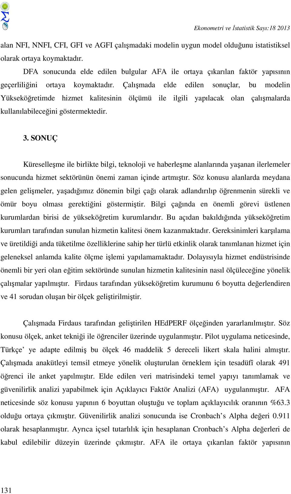 Çalışmada elde edilen sonuçlar, bu modelin Yükseköğretimde hizmet kalitesinin ölçümü ile ilgili yapılacak olan çalışmalarda kullanılabileceğini göstermektedir. 3.