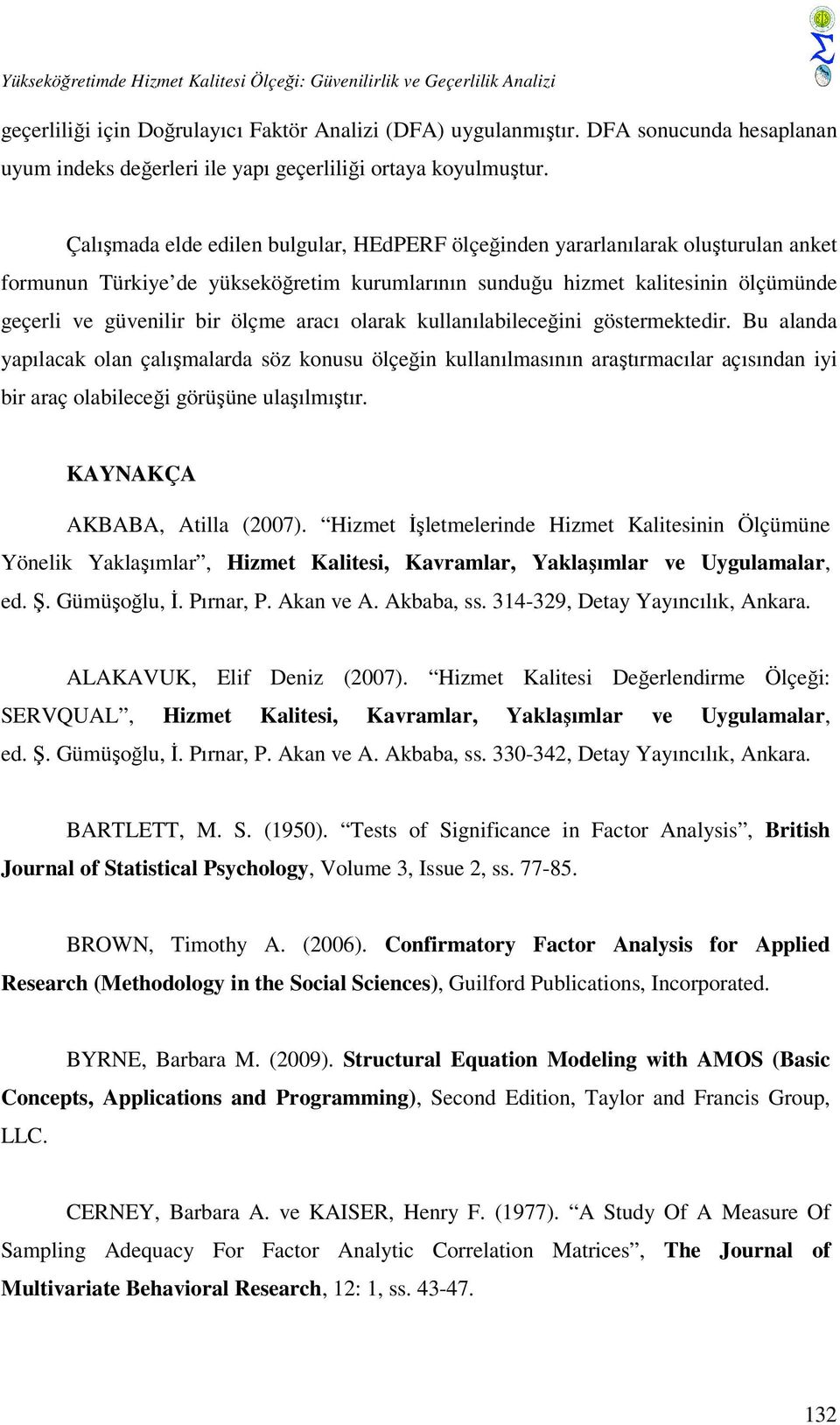 Çalışmada elde edilen bulgular, HEdPERF ölçeğinden yararlanılarak oluşturulan anket formunun Türkiye de yükseköğretim kurumlarının sunduğu hizmet kalitesinin ölçümünde geçerli ve güvenilir bir ölçme