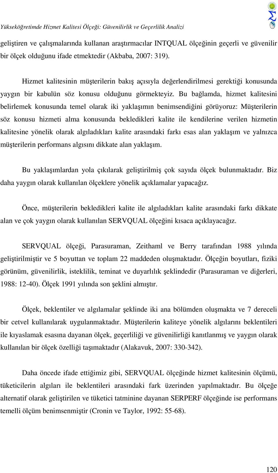 Bu bağlamda, hizmet kalitesini belirlemek konusunda temel olarak iki yaklaşımın benimsendiğini görüyoruz: Müşterilerin söz konusu hizmeti alma konusunda bekledikleri kalite ile kendilerine verilen