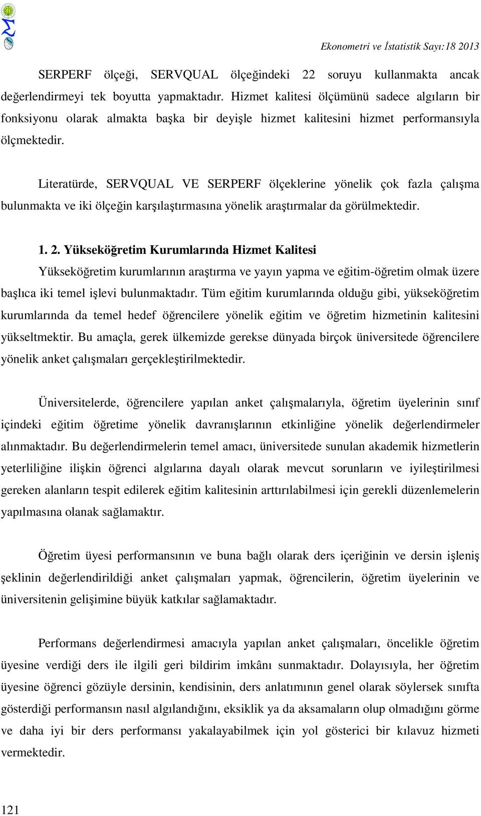 Literatürde, SERVQUAL VE SERPERF ölçeklerine yönelik çok fazla çalışma bulunmakta ve iki ölçeğin karşılaştırmasına yönelik araştırmalar da görülmektedir. 1. 2.