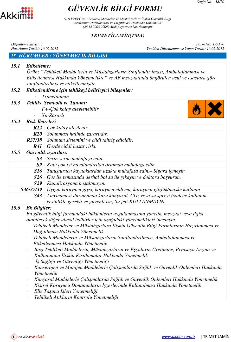 ve etiketlenmiştir. 15.2 Etiketlendirme için tehlikeyi belirleyici bileşenler: Trimetilamin 15.3 Tehlike Sembolü ve Tanımı: F+-Çok kolay alevlenebilir Xn-Zararlı 15.