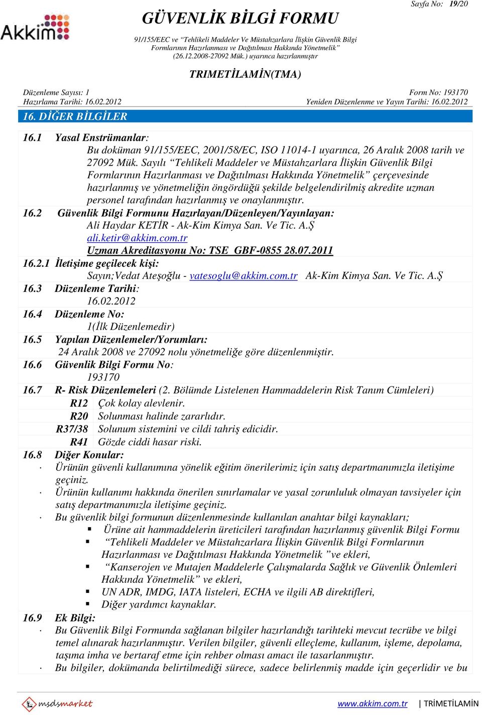 onaylanmıştır. 16.2 Güvenlik Bilgi Formunu Hazırlayan/Düzenleyen/Yayınlayan: Ali Haydar KETİR - Ak-Kim Kimya San. Ve Tic. A.Ş ali.ketir@akkim.com.tr Uzman Akreditasyonu No: TSE GBF-0855 28.07.2011 16.