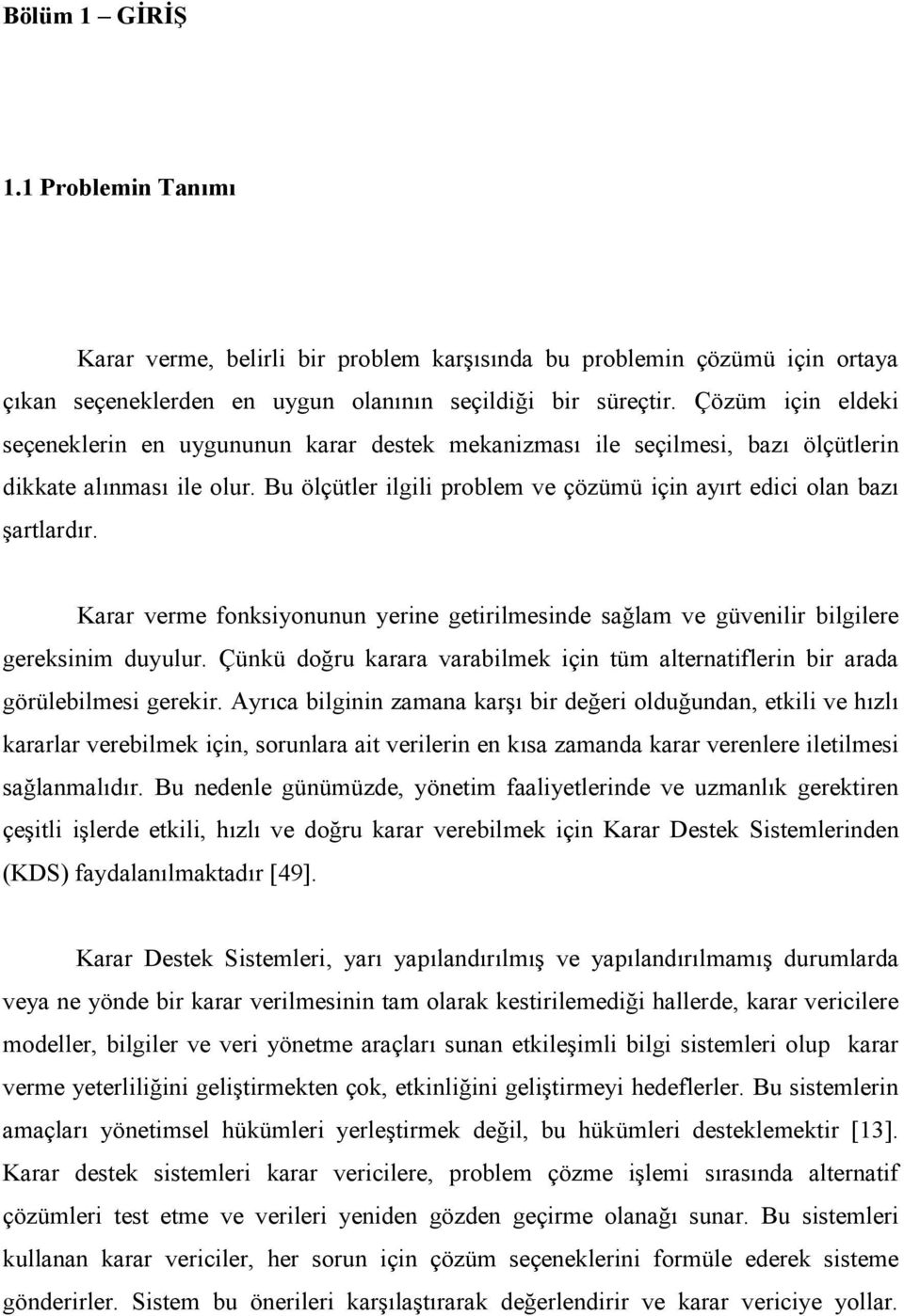 Bu ölçütler ilgili problem ve çözümü için ayırt edici olan bazı şartlardır. Karar verme fonksiyonunun yerine getirilmesinde sağlam ve güvenilir bilgilere gereksinim duyulur.