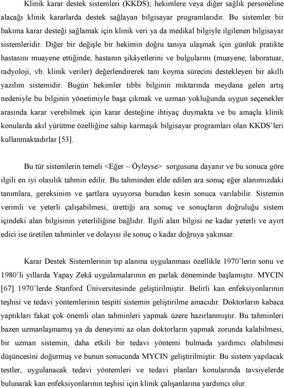 Diğer bir değişle bir hekimin doğru tanıya ulaşmak için günlük pratikte hastasını muayene ettiğinde, hastanın şikâyetlerini ve bulgularını (muayene, laboratuar, radyoloji, vb.