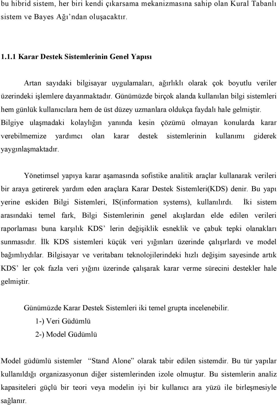 Günümüzde birçok alanda kullanılan bilgi sistemleri hem günlük kullanıcılara hem de üst düzey uzmanlara oldukça faydalı hale gelmiştir.