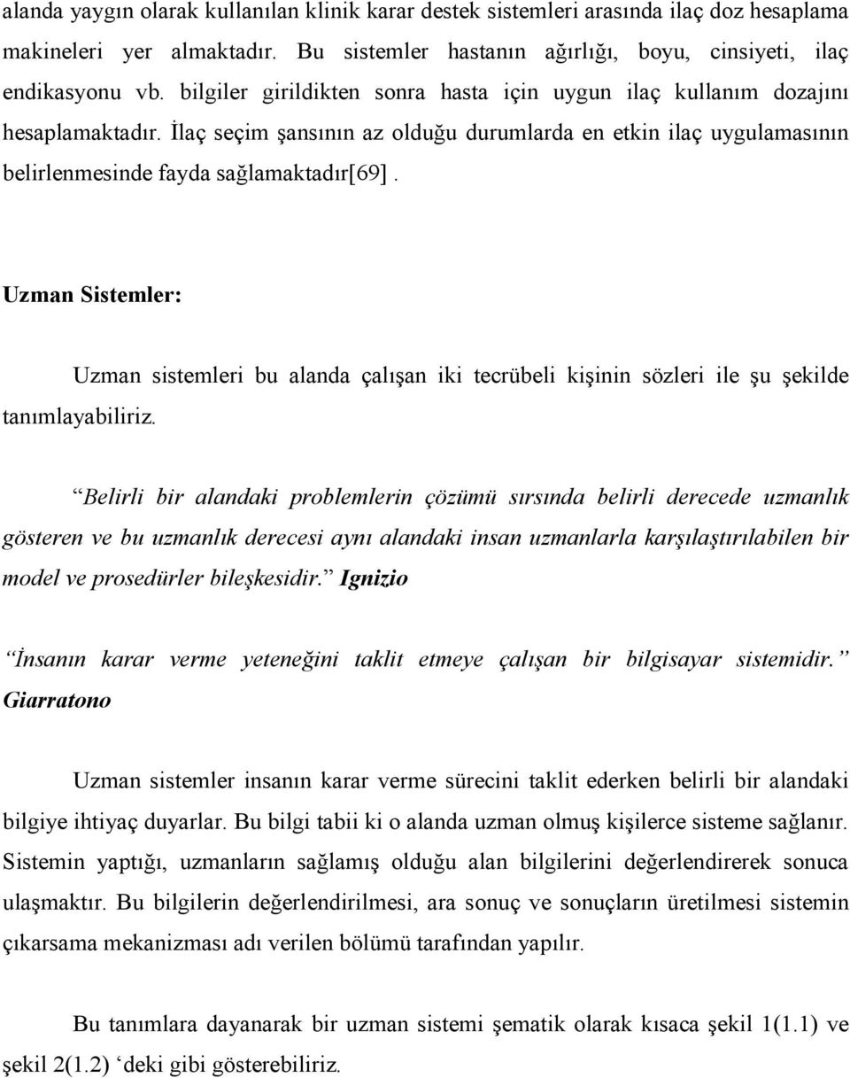 Uzman Sistemler: Uzman sistemleri bu alanda çalışan iki tecrübeli kişinin sözleri ile şu şekilde tanımlayabiliriz.