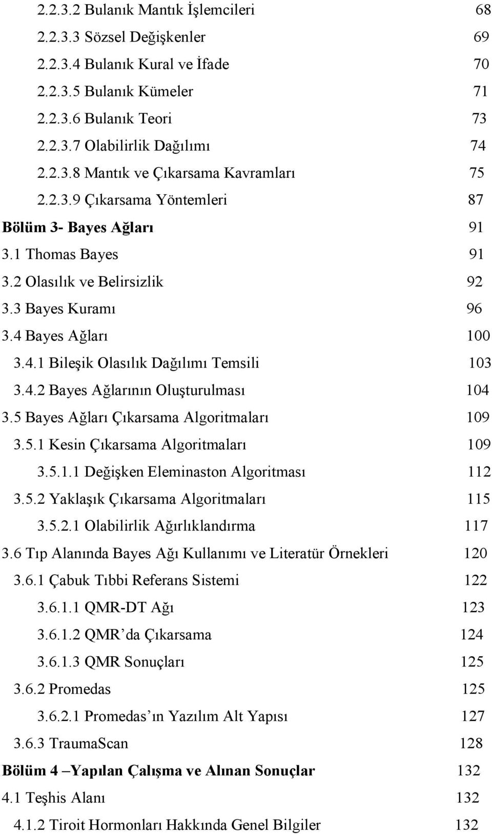 5 Bayes Ağları Çıkarsama Algoritmaları 109 3.5.1 Kesin Çıkarsama Algoritmaları 109 3.5.1.1 Değişken Eleminaston Algoritması 112 3.5.2 Yaklaşık Çıkarsama Algoritmaları 115 3.5.2.1 Olabilirlik Ağırlıklandırma 117 3.