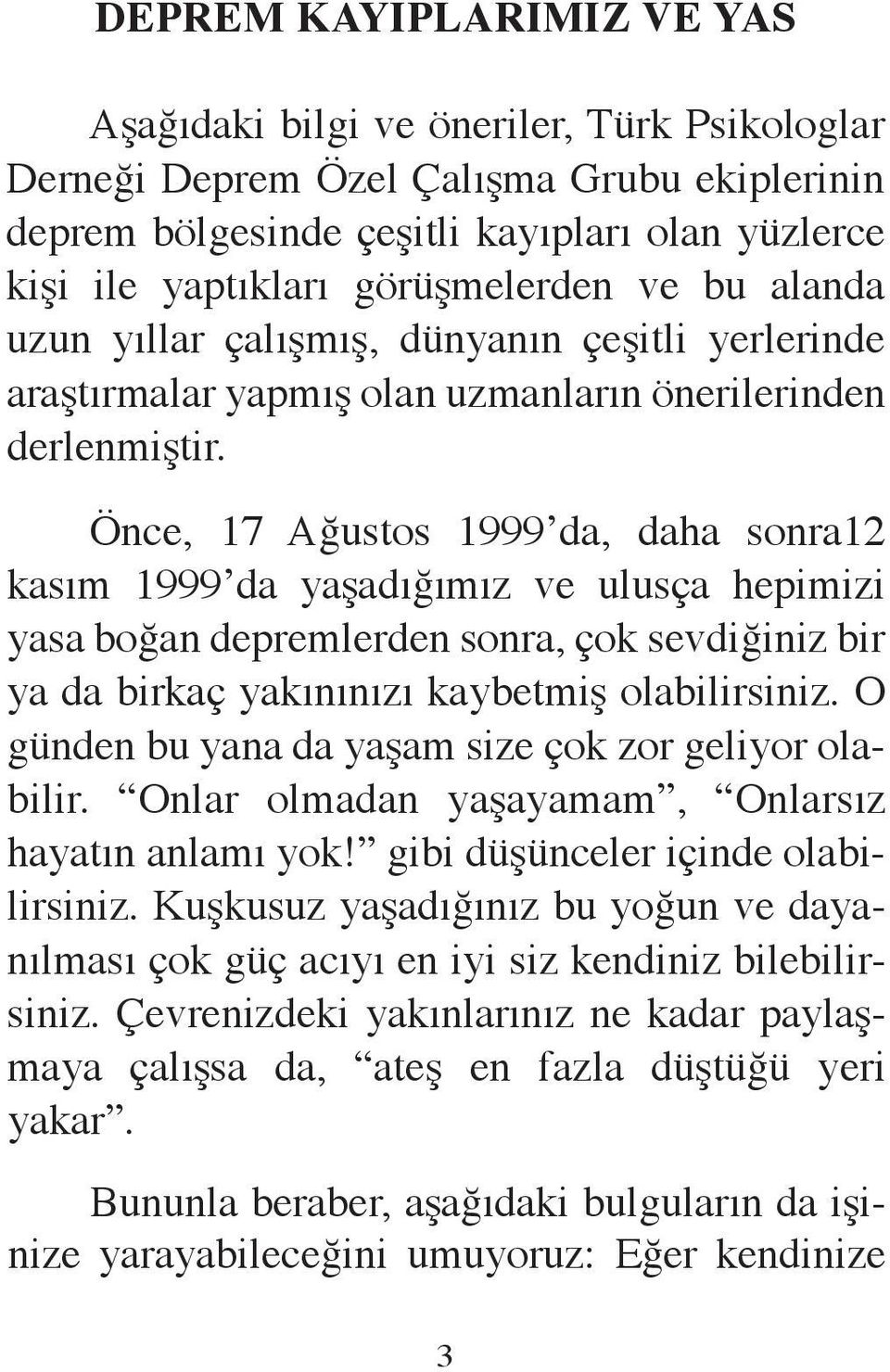 Ön ce, 17 Ağus tos 1999 da, da ha son ra12 ka sım 1999 da ya şa dı ğı mız ve ulus ça he pi mi zi ya sa bo ğan dep rem ler den son ra, çok sev di ği niz bir ya da bir kaç ya kı nı nı zı kay bet miş