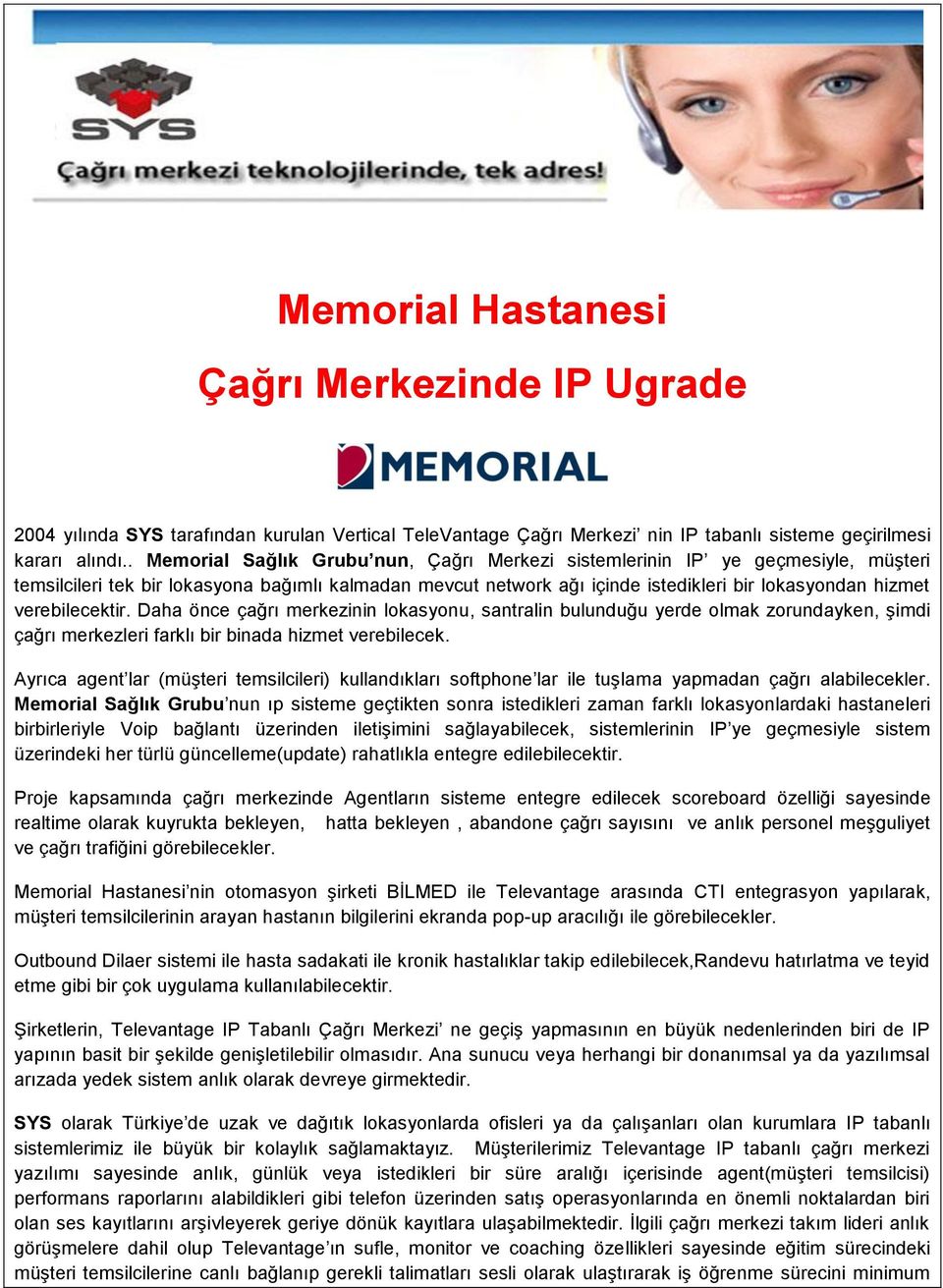 verebilecektir. Daha önce çağrı merkezinin lokasyonu, santralin bulunduğu yerde olmak zorundayken, şimdi çağrı merkezleri farklı bir binada hizmet verebilecek.