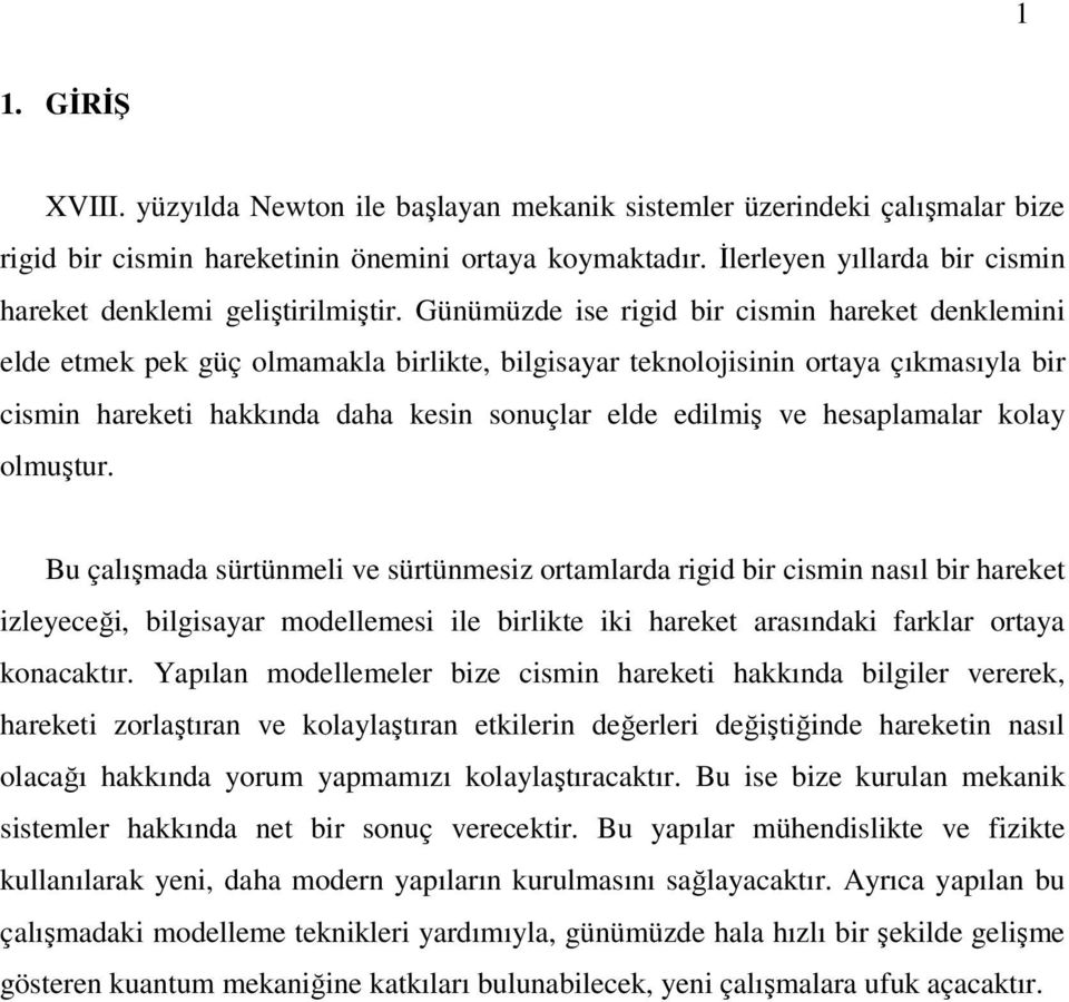 Günümüzde ise rigid bir ismin hareket denklemini elde etmek pek güç olmamakla birlikte, bilgisayar teknolojisinin ortaya çıkmasıyla bir ismin hareketi hakkında daha kesin sonuçlar elde edilmiş ve