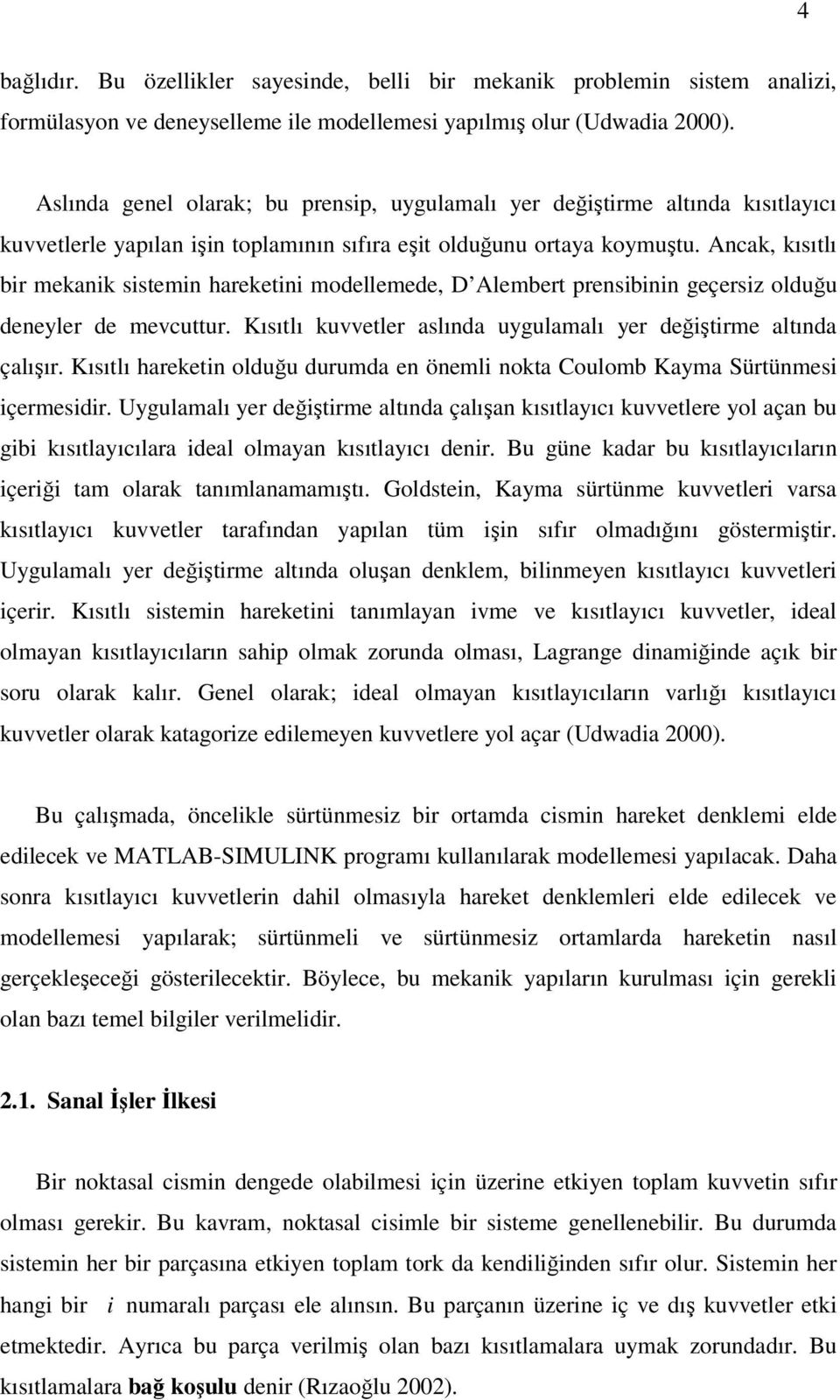 Anak, kısıtlı bir mekanik sistemin hareketini modellemede, D Alembert prensibinin geçersiz olduğu deneyler de mevuttur. Kısıtlı kuvvetler aslında uygulamalı yer değiştirme altında çalışır.