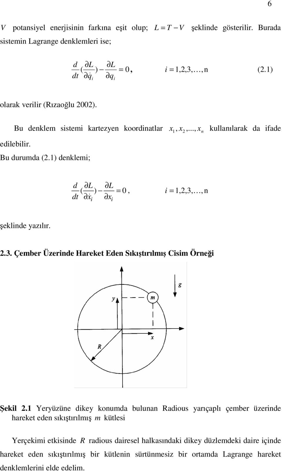 .., 1, x2 xn kullanılarak da ifade d L L ( ) = 0 dt x x i i, i = 1,2,3,, n şeklinde yazılır. 2.3. Çember Üzerinde Hareket Eden Sıkıştırılmış Cisim Örneği Şekil 2.